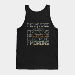 The Universe Contains Protons Neutrons Electrons And Morons Tank Top